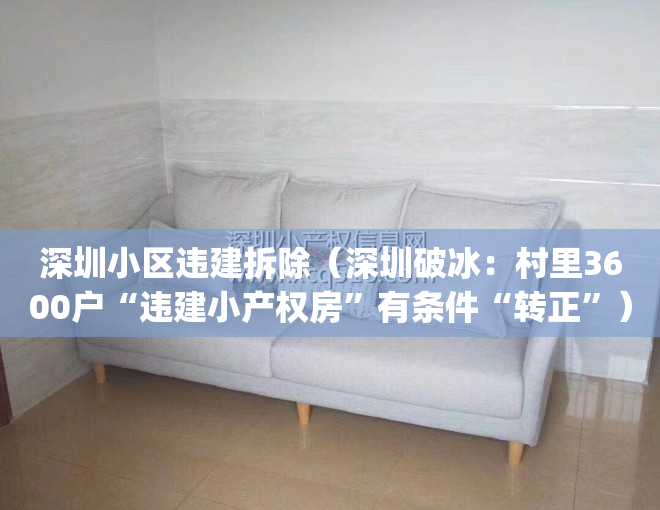 深圳小区违建拆除（深圳破冰：村里3600户“违建小产权房”有条件“转正”）(深圳违法拆房)