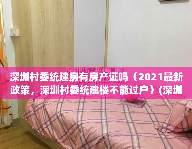 深圳村委统建房有房产证吗（2021最新政策，深圳村委统建楼不能过户）(深圳村委的统建房能否取得房产证)