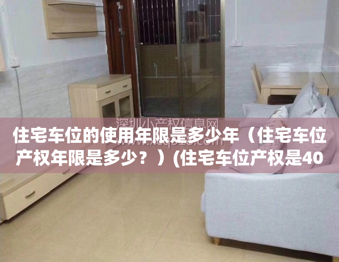 住宅车位的使用年限是多少年（住宅车位产权年限是多少？）(住宅车位产权是40年还是70年)