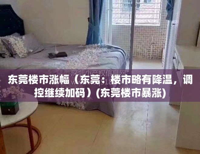东莞楼市涨幅（东莞：楼市略有降温，调控继续加码）(东莞楼市暴涨)