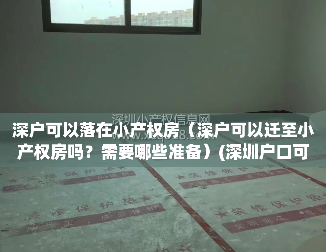 深户可以落在小产权房（深户可以迁至小产权房吗？需要哪些准备）(深圳户口可以转到小产权房名下吗)