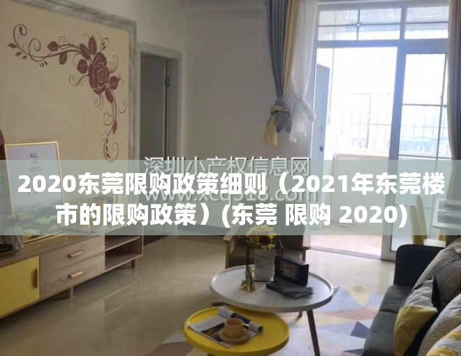 2020东莞限购政策细则（2021年东莞楼市的限购政策）(东莞 限购 2020)