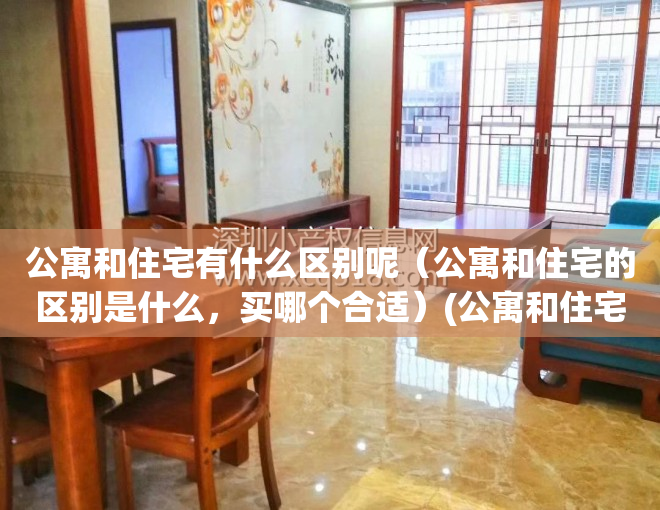 公寓和住宅有什么区别呢（公寓和住宅的区别是什么，买哪个合适）(公寓和住宅的区别,这八点你必须知道)