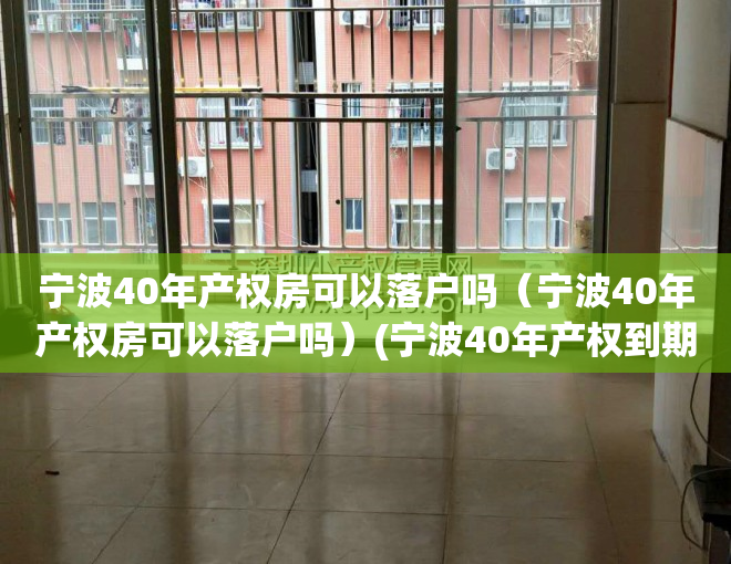 宁波40年产权房可以落户吗（宁波40年产权房可以落户吗）(宁波40年产权到期怎么办)