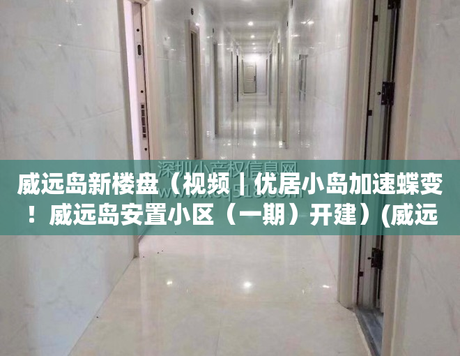 威远岛新楼盘（视频｜优居小岛加速蝶变！威远岛安置小区（一期）开建）(威远岛哪里会拆迁)