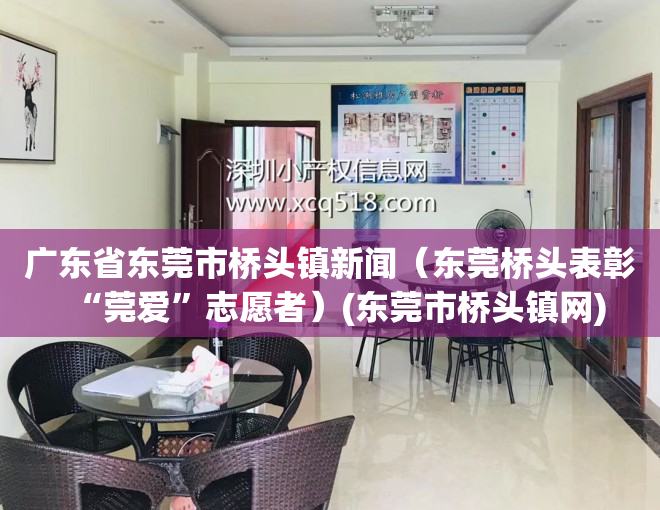 广东省东莞市桥头镇新闻（东莞桥头表彰“莞爱”志愿者）(东莞市桥头镇网)