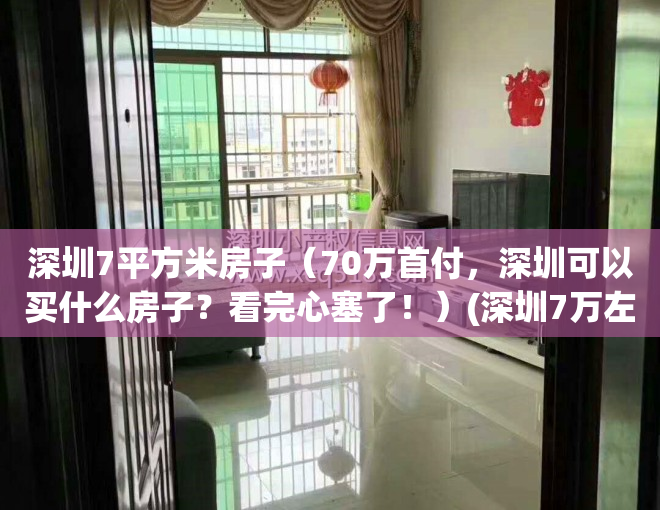 深圳7平方米房子（70万首付，深圳可以买什么房子？看完心塞了！）(深圳7万左右每方的房子大概在哪个区)