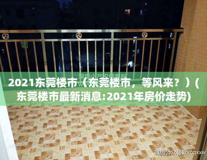 2021东莞楼市（东莞楼市，等风来？）(东莞楼市最新消息:2021年房价走势)